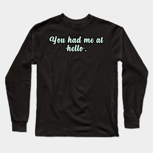 You had me at ‘hello’ Long Sleeve T-Shirt